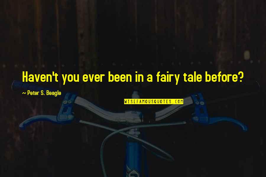 Famous Illumination Quotes By Peter S. Beagle: Haven't you ever been in a fairy tale