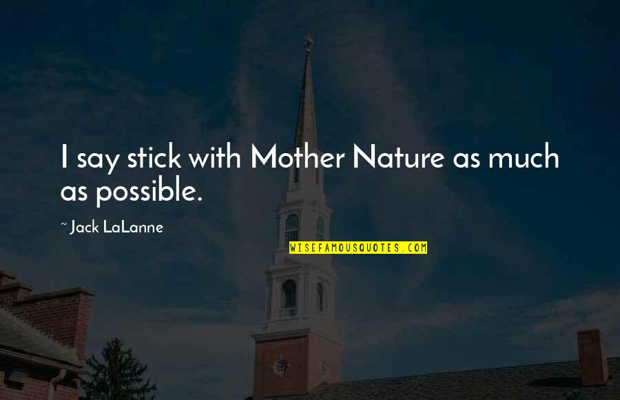 Famous Immaturity Quotes By Jack LaLanne: I say stick with Mother Nature as much