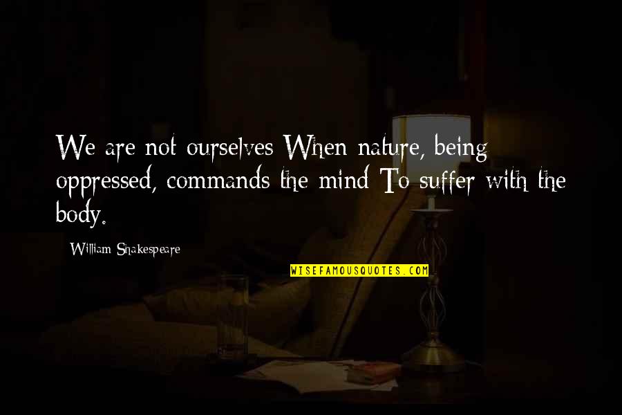 Famous Immunization Quotes By William Shakespeare: We are not ourselves When nature, being oppressed,