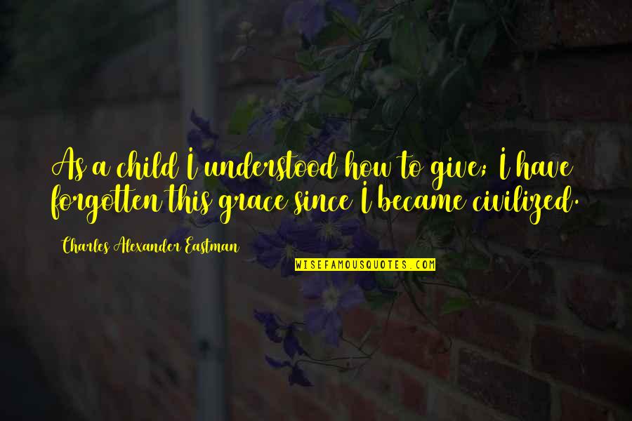 Famous Impatient Quotes By Charles Alexander Eastman: As a child I understood how to give;