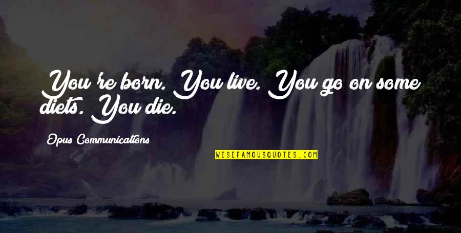 Famous Improvised Quotes By Opus Communications: You're born. You live. You go on some