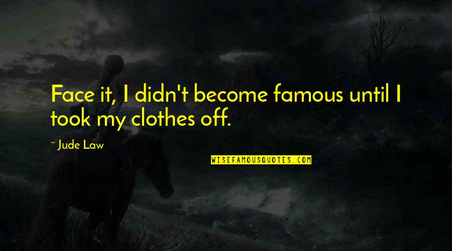 Famous In Your Face Quotes By Jude Law: Face it, I didn't become famous until I