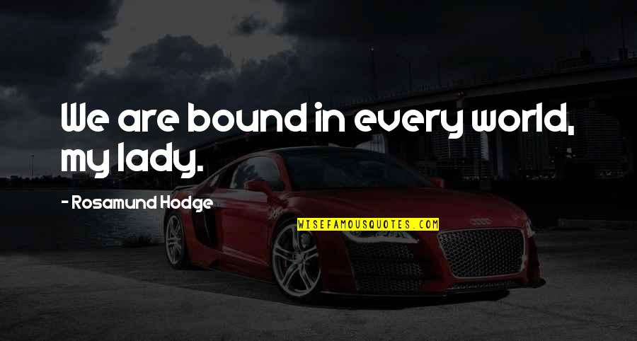 Famous Inactivity Quotes By Rosamund Hodge: We are bound in every world, my lady.