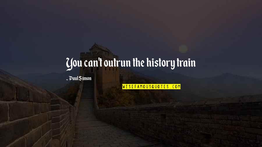 Famous Inadequacy Quotes By Paul Simon: You can't outrun the history train
