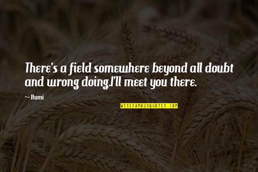Famous Incorrect Movie Quotes By Rumi: There's a field somewhere beyond all doubt and