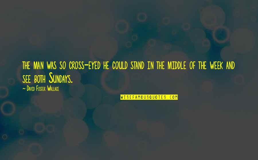 Famous Indie Music Quotes By David Foster Wallace: the man was so cross-eyed he could stand