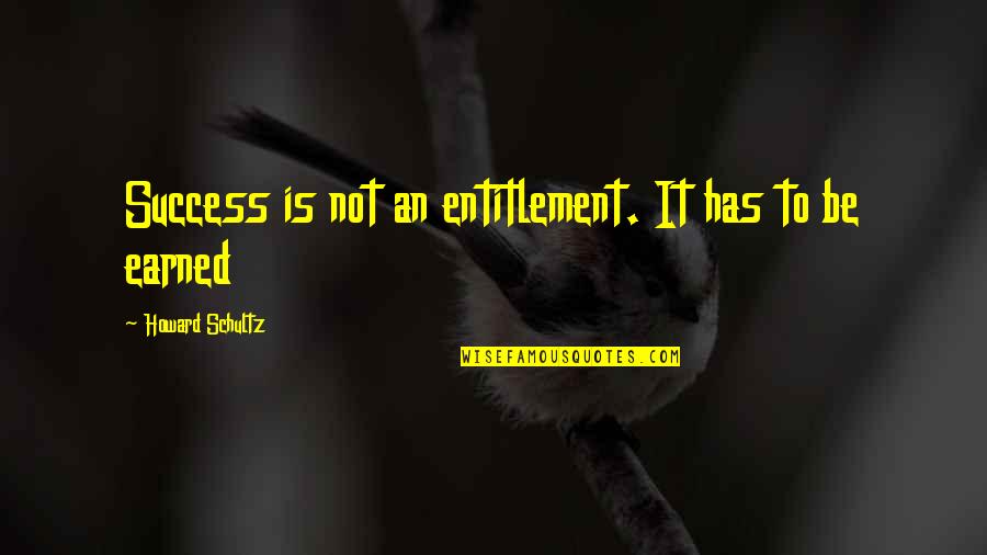 Famous Industrial Designers Quotes By Howard Schultz: Success is not an entitlement. It has to