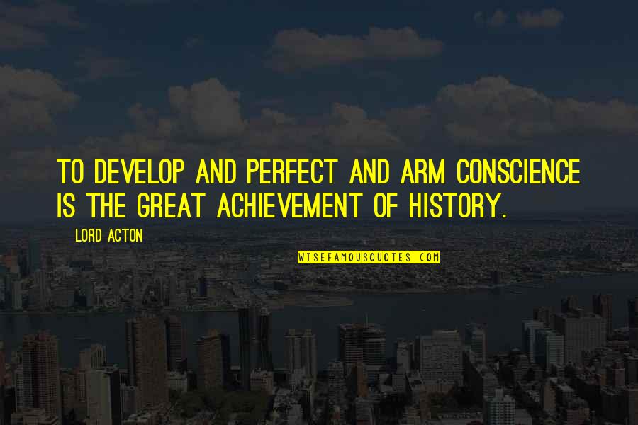 Famous Infantry Quotes By Lord Acton: To develop and perfect and arm conscience is