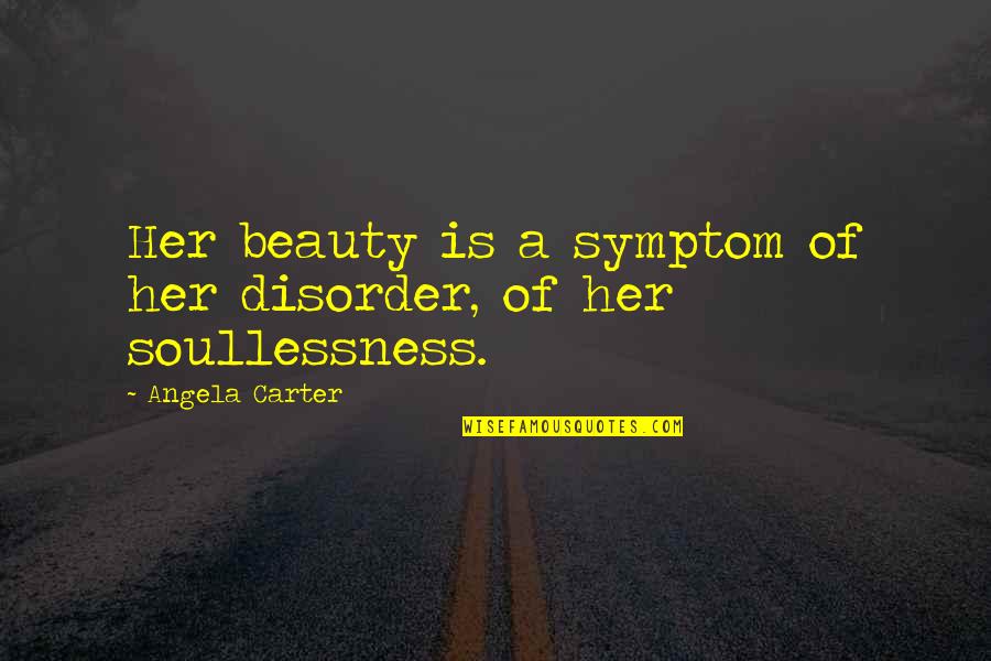 Famous Infection Quotes By Angela Carter: Her beauty is a symptom of her disorder,