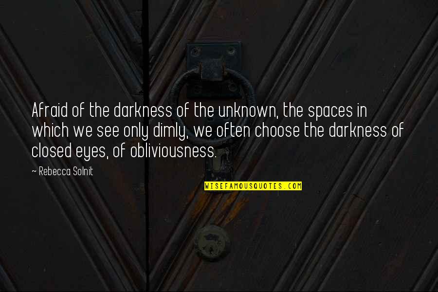 Famous Infectious Diseases Quotes By Rebecca Solnit: Afraid of the darkness of the unknown, the