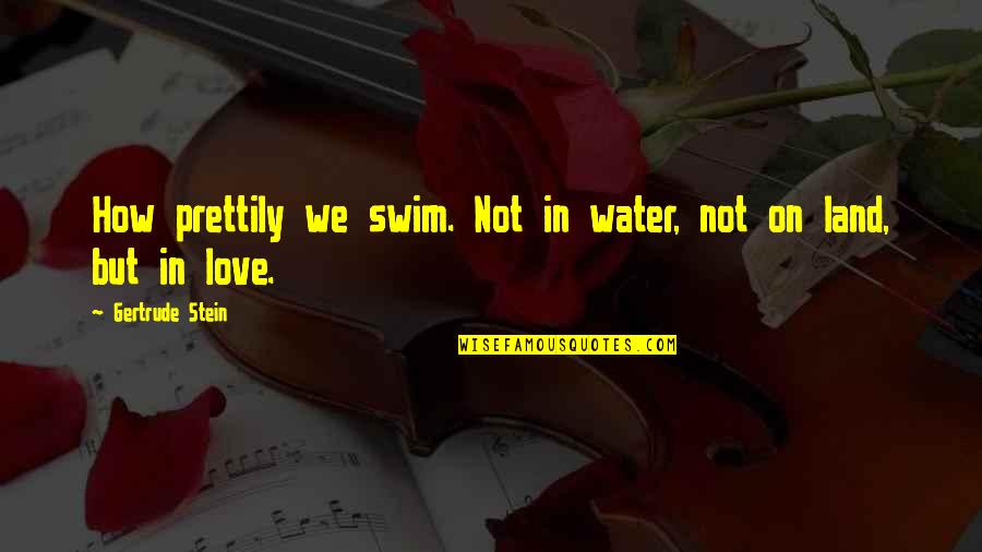 Famous Informal Quotes By Gertrude Stein: How prettily we swim. Not in water, not