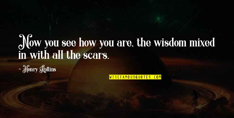 Famous Inhibitions Quotes By Henry Rollins: Now you see how you are, the wisdom