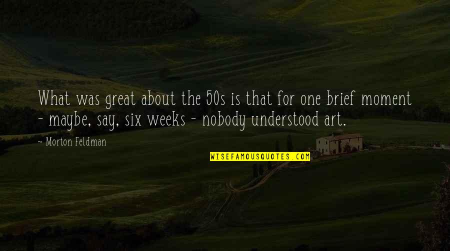 Famous Inhibitions Quotes By Morton Feldman: What was great about the 50s is that