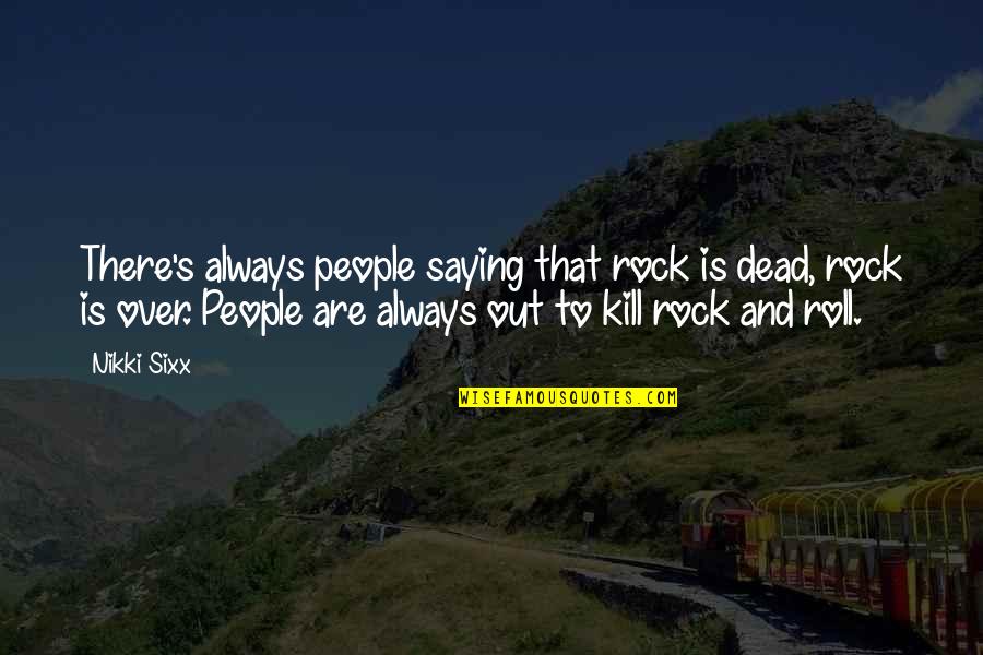 Famous Inner Peace Quotes By Nikki Sixx: There's always people saying that rock is dead,