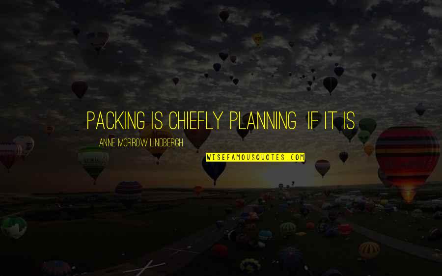 Famous Innovation Quotes By Anne Morrow Lindbergh: Packing is chiefly planning if it is