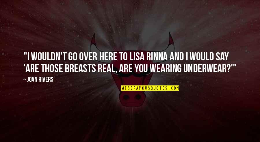 Famous Inquisitive Quotes By Joan Rivers: "I wouldn't go over here to Lisa Rinna
