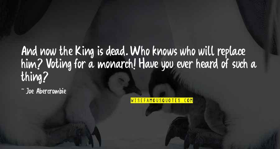 Famous Inquisitive Quotes By Joe Abercrombie: And now the King is dead. Who knows Famous Inquisitive Quotes By Joe Abercrombie: And now the King is dead. Who knows
