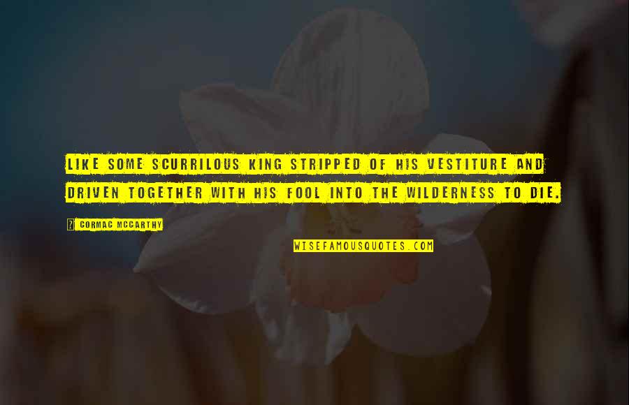 Famous Insensitivity Quotes By Cormac McCarthy: Like some scurrilous king stripped of his vestiture Famous Insensitivity Quotes By Cormac McCarthy: Like some scurrilous king stripped of his vestiture
