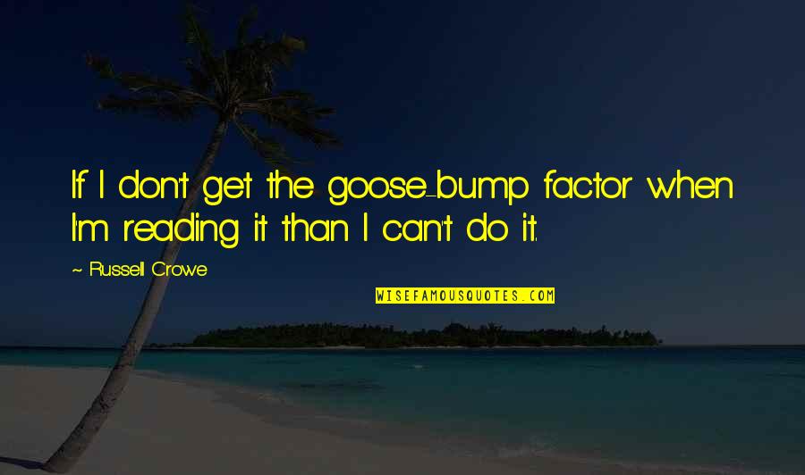 Famous Insensitivity Quotes By Russell Crowe: If I don't get the goose-bump factor when