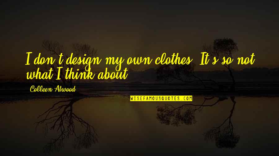 Famous Inspector Morse Quotes By Colleen Atwood: I don't design my own clothes. It's so Famous Inspector Morse Quotes By Colleen Atwood: I don't design my own clothes. It's so