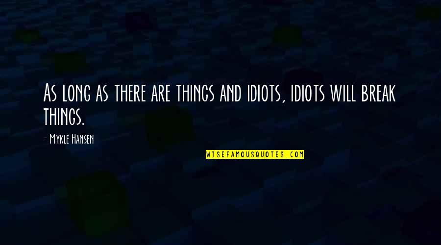 Famous Inspector Morse Quotes By Mykle Hansen: As long as there are things and idiots,