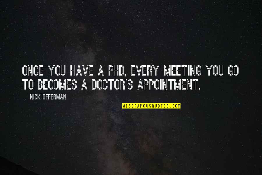 Famous Inspector Morse Quotes By Nick Offerman: Once you have a PhD, every meeting you