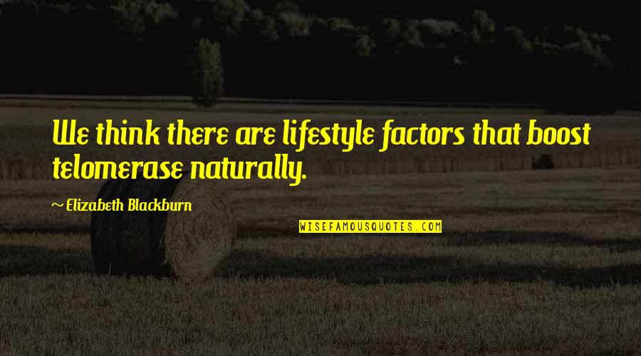 Famous Inspirational Acting Quotes By Elizabeth Blackburn: We think there are lifestyle factors that boost