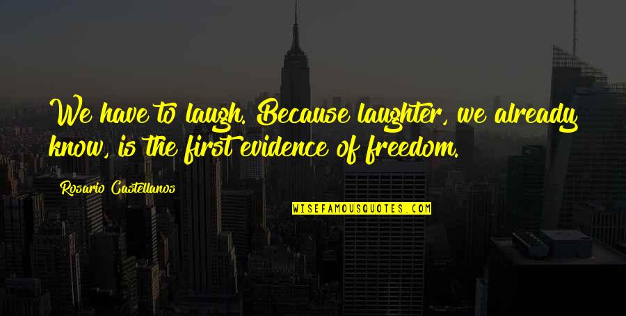 Famous Inspirational Acting Quotes By Rosario Castellanos: We have to laugh. Because laughter, we already