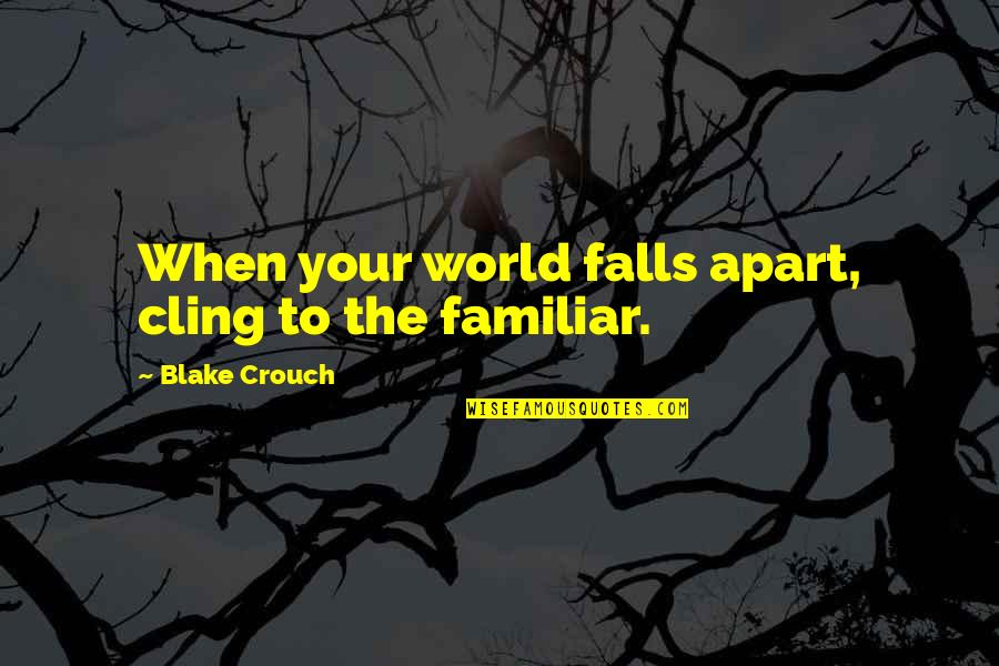 Famous Inspirational Adventure Quotes By Blake Crouch: When your world falls apart, cling to the