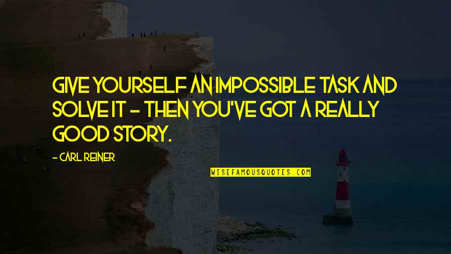 Famous Inspirational Adventure Quotes By Carl Reiner: Give yourself an impossible task and solve it