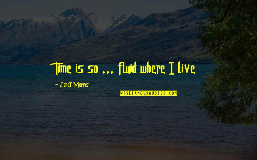 Famous Inspirational Adventure Quotes By Janet Morris: Time is so ... fluid where I live