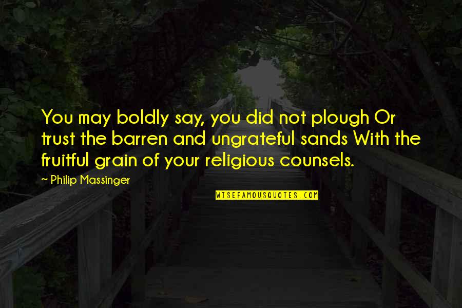 Famous Inspirational Afl Quotes By Philip Massinger: You may boldly say, you did not plough