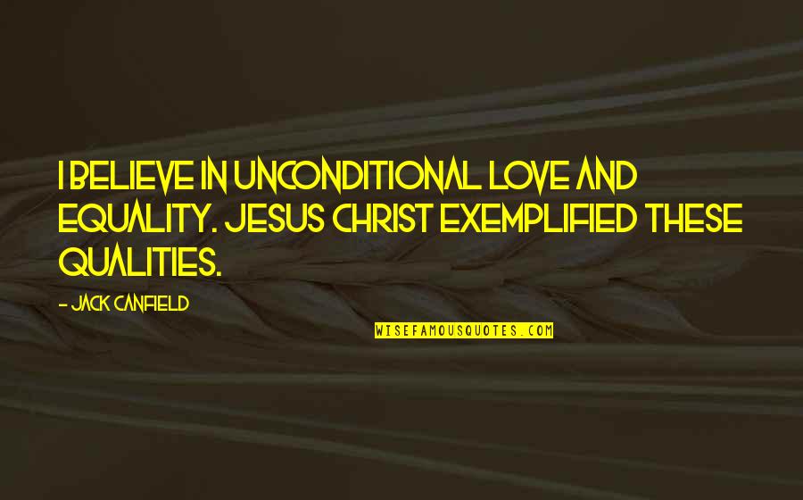 Famous Inspirational Life Quotes By Jack Canfield: I believe in unconditional love and equality. Jesus