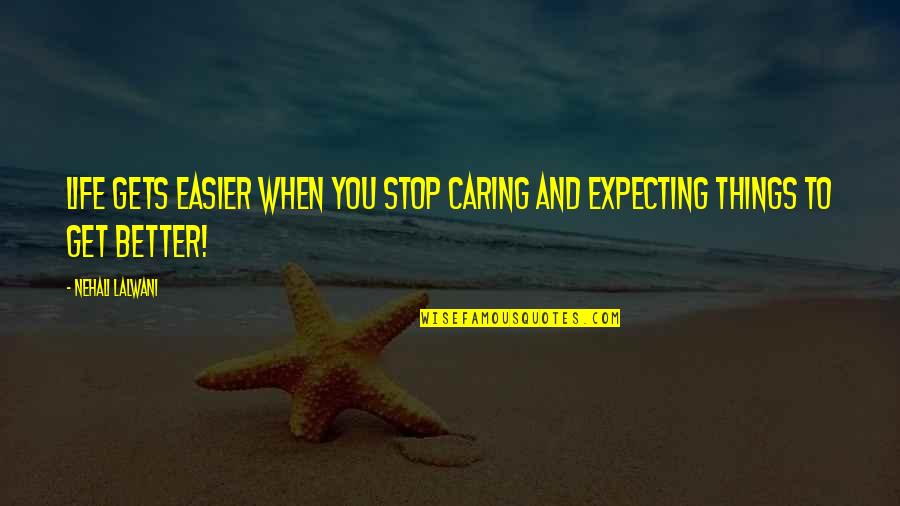 Famous Inspirational Life Quotes By Nehali Lalwani: Life gets easier when you stop caring and