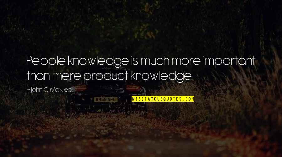 Famous Inspirational Management Quotes By John C. Maxwell: People knowledge is much more important than mere