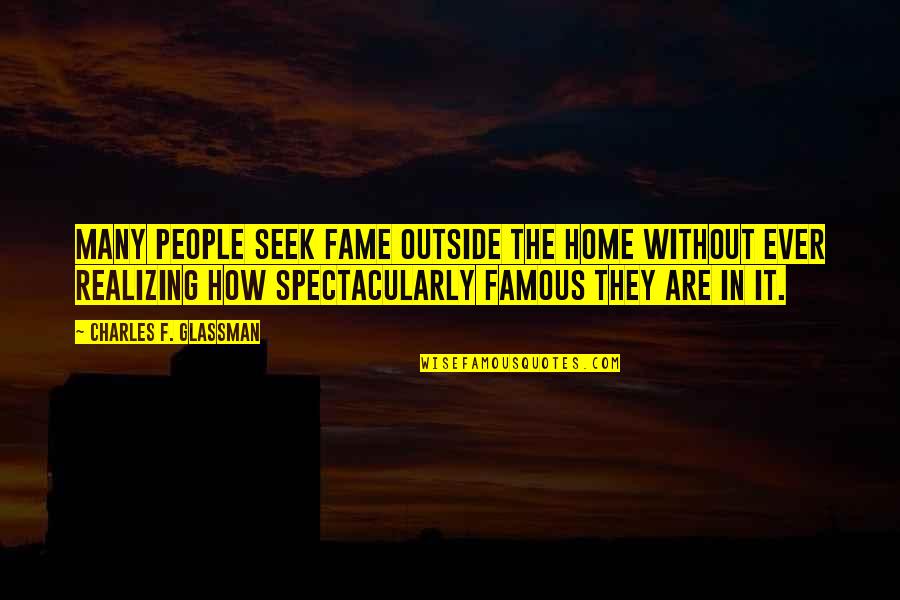 Famous Inspirational Quotes By Charles F. Glassman: Many people seek fame outside the home without