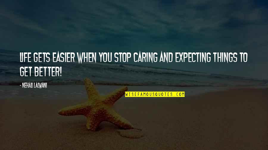 Famous Inspirational Quotes By Nehali Lalwani: Life gets easier when you stop caring and