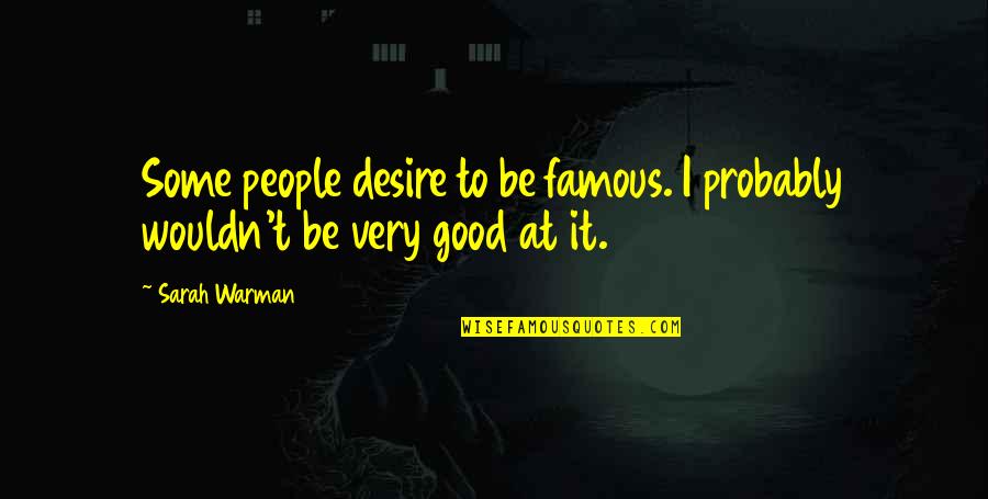 Famous Inspirational Quotes By Sarah Warman: Some people desire to be famous. I probably