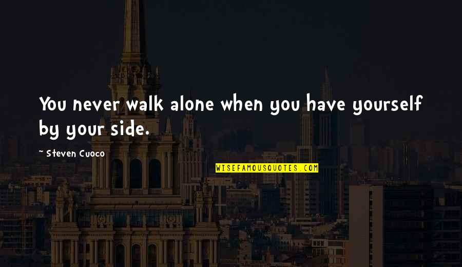 Famous Inspirational Quotes By Steven Cuoco: You never walk alone when you have yourself
