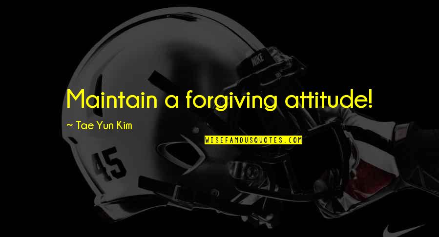Famous Inspirational Quotes By Tae Yun Kim: Maintain a forgiving attitude!
