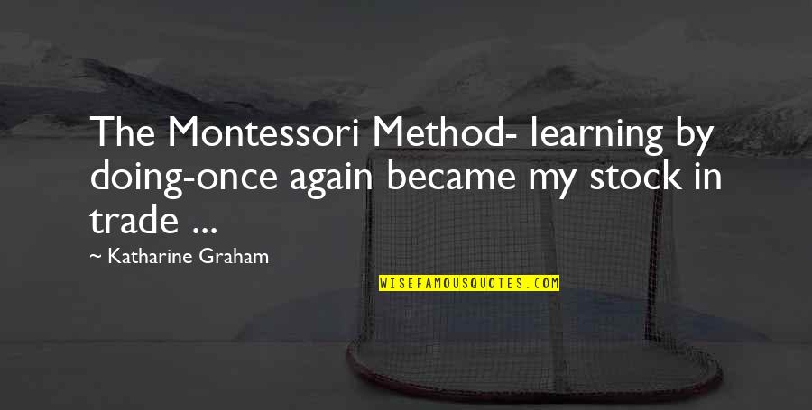 Famous Inspirational Sayings And Quotes By Katharine Graham: The Montessori Method- learning by doing-once again became