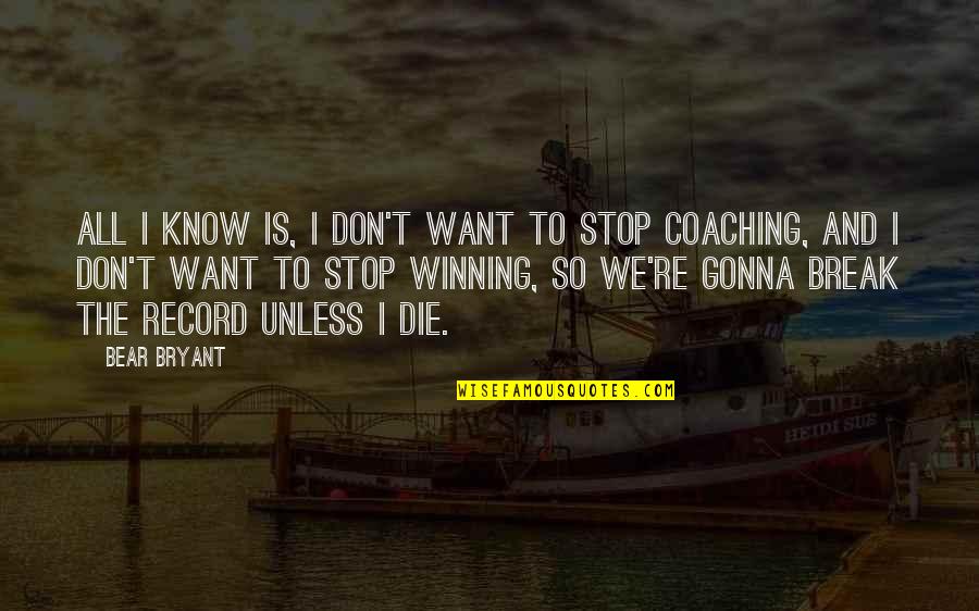 Famous Inspiring Reading Quotes By Bear Bryant: All I know is, I don't want to