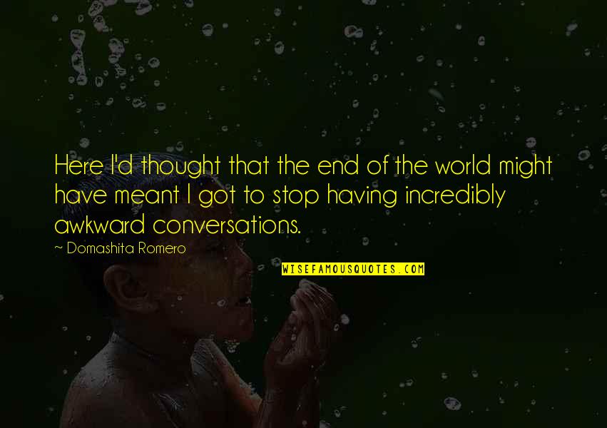 Famous Intelligent Quotes By Domashita Romero: Here I'd thought that the end of the Famous Intelligent Quotes By Domashita Romero: Here I'd thought that the end of the