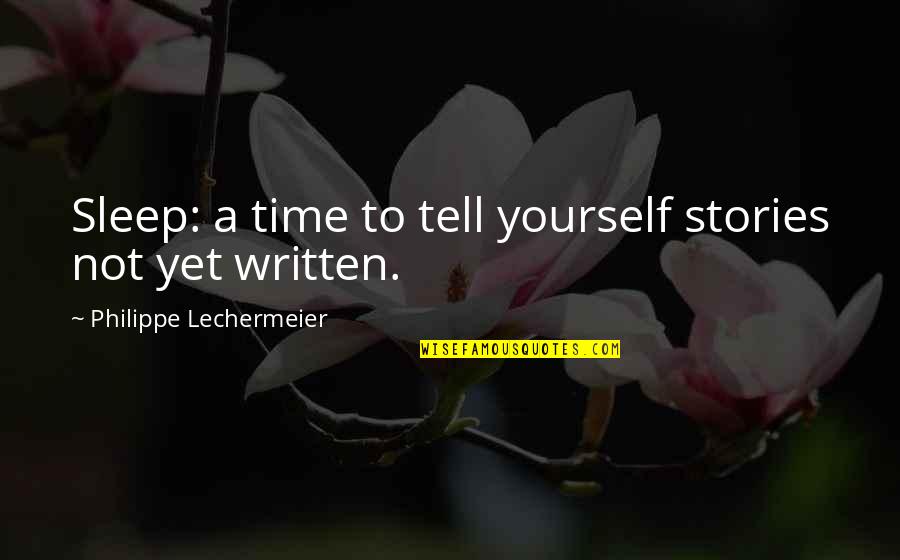 Famous Interiors Quotes By Philippe Lechermeier: Sleep: a time to tell yourself stories not