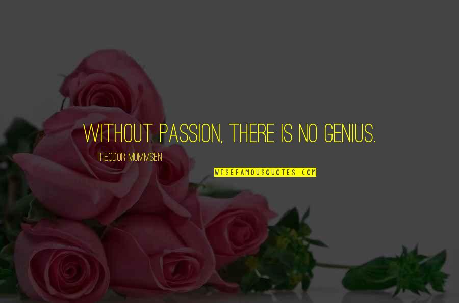 Famous Interiors Quotes By Theodor Mommsen: Without passion, there is no genius.