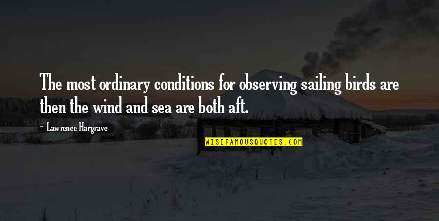 Famous International Marketing Quotes By Lawrence Hargrave: The most ordinary conditions for observing sailing birds