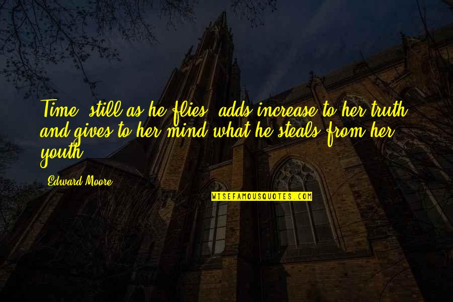 Famous Interpersonal Quotes By Edward Moore: Time, still as he flies, adds increase to Famous Interpersonal Quotes By Edward Moore: Time, still as he flies, adds increase to