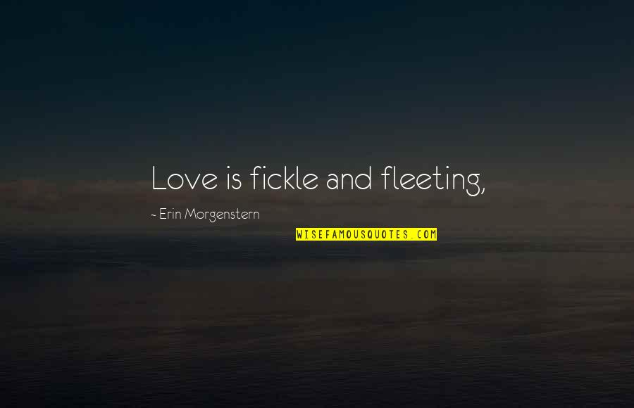 Famous Interpersonal Quotes By Erin Morgenstern: Love is fickle and fleeting, Famous Interpersonal Quotes By Erin Morgenstern: Love is fickle and fleeting,