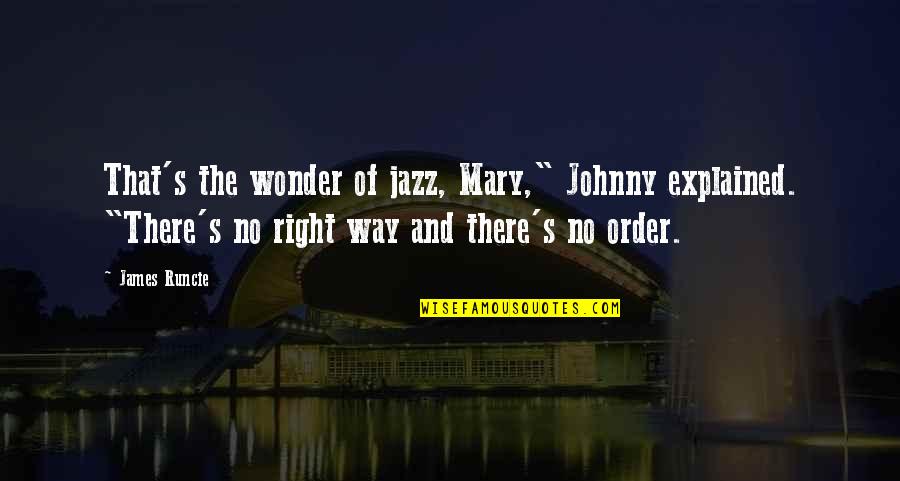 Famous Interview Quotes By James Runcie: That's the wonder of jazz, Mary," Johnny explained.