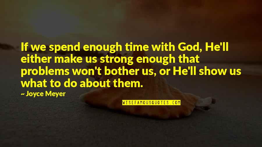 Famous Interview Quotes By Joyce Meyer: If we spend enough time with God, He'll